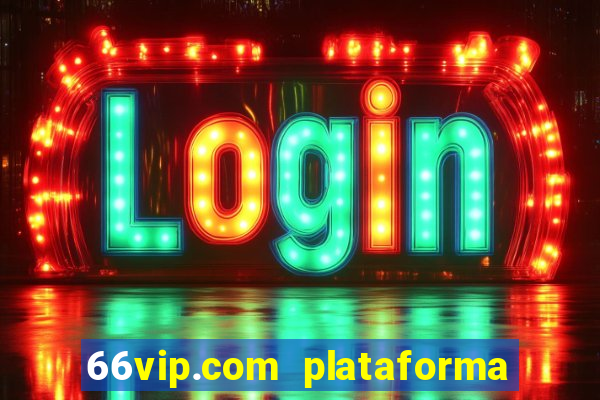 66vip.com plataforma de jogos